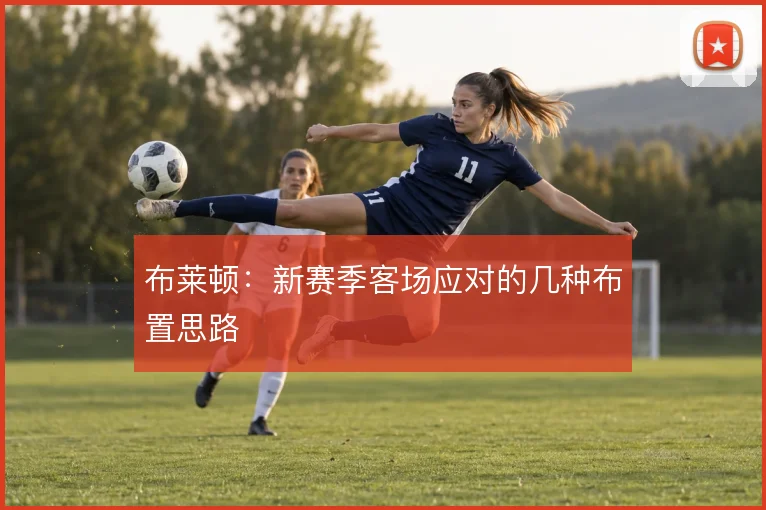 布莱顿：新赛季客场应对的几种布置思路