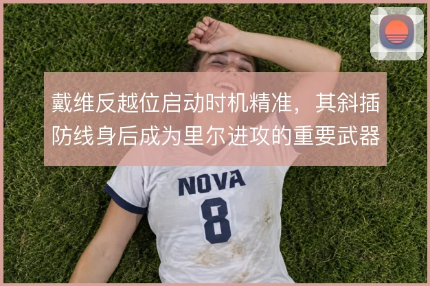 戴维反越位启动时机精准，其斜插防线身后成为里尔进攻的重要武器