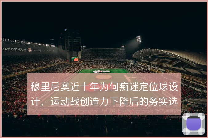 穆里尼奥近十年为何痴迷定位球设计，运动战创造力下降后的务实选择