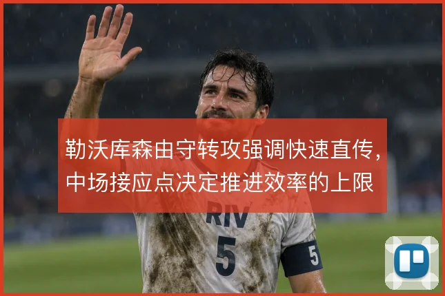 勒沃库森由守转攻强调快速直传,中场接应点决定推进效率的上限