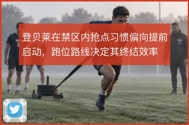 登贝莱在禁区内抢点习惯偏向提前启动，跑位路线决定其终结效率