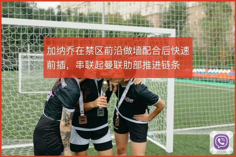 加纳乔在禁区前沿做墙配合后快速前插,串联起曼联肋部推进链条