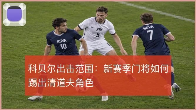 科贝尔出击范围：新赛季门将如何踢出清道夫角色